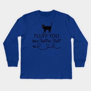 Fluff You - You Fluffin' Fluff Funny Cat Lover Gifts Kitten Kids Long Sleeve T-Shirt